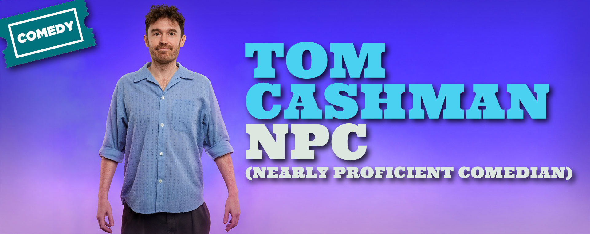 Tom Cashman: NPC (Nearly Proficient Comedian) 20 Jun NSW